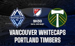 Nhận định Vancouver Whitecaps vs Portland Timbers 9h30 ngày 29/9 (Nhà nghề Mỹ 2024)