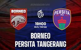 Nhận định Borneo vs Persita Tangerang 19h00 ngày 30/9 (VĐQG Indonesia 2024/25)