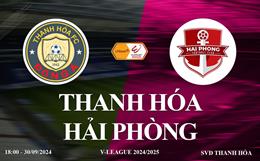 Trực tiếp Thanh Hóa vs Hải Phòng link xem V-League 30/9/2024