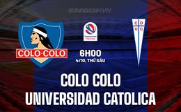 Nhận định Colo Colo vs Universidad Catolica 6h00 ngày 4/10 (VĐQG Chile 2024/25)