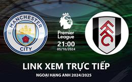 Man City vs Fulham link xem trực tiếp Ngoại Hạng Anh hôm nay 5/10/24