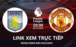 Aston Villa vs MU link xem trực tiếp Ngoại Hạng Anh hôm nay 6/10/24