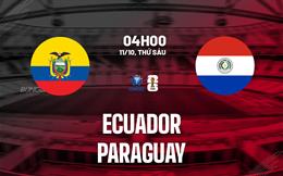 Nhận định Ecuador vs Paraguay 4h00 ngày 11/10 (Vòng loại World Cup 2026)