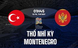 Nhận định Thổ Nhĩ Kỳ vs Montenegro 1h45 ngày 12/10 (UEFA Nations League 2024/25)