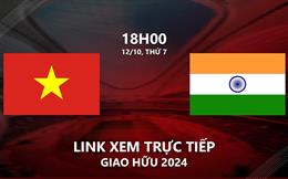 Việt Nam vs Ấn Độ link xem trực tiếp bóng đá giao hữu 2024 ở đâu ?