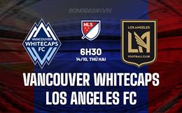 Nhận định Vancouver Whitecaps vs Los Angeles FC 6h30 ngày 14/10 (Nhà nghề Mỹ 2024)