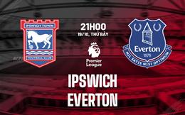 Nhận định Ipswich vs Everton (21h00 ngày 19/10): Cố thoát vũng lầy