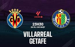 Nhận định bóng đá Villarreal vs Getafe 23h30 ngày 20/10 (La Liga 2024/25)