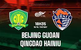 Nhận định Beijing Guoan vs Qingdao Hainiu 18h35 ngày 19/10 (VĐQG Trung Quốc 2024)