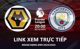 Wolves vs Man City link xem trực tiếp bóng đá Ngoại Hạng Anh 20/10/24