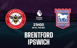 Nhận định Brentford vs Ipswich (21h00 ngày 26/10): Lần đầu đụng độ