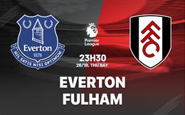 Nhận định Everton vs Fulham (23h30 ngày 26/10): Tiếp đà hưng phấn