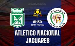 Nhận định Atletico Nacional vs Jaguares 8h30 ngày 25/10 (Cúp QG Colombia 2024)