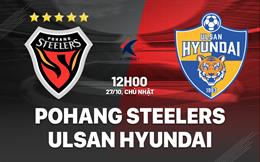 Nhận định Pohang Steelers vs Ulsan Hyundai 12h00 ngày 27/10 (VĐQG Hàn Quốc 2024)