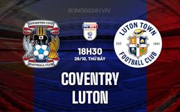 Nhận định bóng đá Coventry vs Luton 18h30 ngày 26/10 (Hạng Nhất Anh 2024/25)