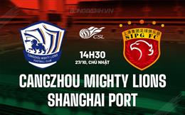 Nhận định Cangzhou Mighty Lions vs Shanghai Port 14h30 ngày 27/10 (VĐQG Trung Quốc 2024)