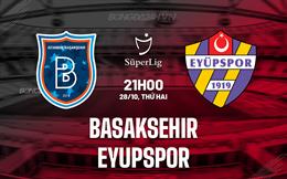 Nhận định Basaksehir vs Eyupspor 21h00 ngày 28/10 (VĐQG Thổ Nhĩ Kỳ 2024/25)