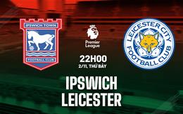 Nhận định Ipswich vs Leicester (22h00 ngày 2/11): Đội khách sẽ có điểm