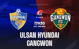 Nhận định Ulsan Hyundai vs Gangwon 17h30 ngày 1/11 (VĐQG Hàn Quốc 2024)