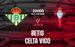 Nhận định Betis vs Celta Vigo 20h00 ngày 10/11 (La Liga 2024/25)