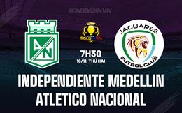 Nhận định Independiente Medellin vs Atletico Nacional 7h30 ngày 18/11 (Cúp QG Colombia 2024)