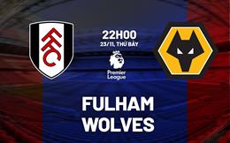 Nhận định Fulham vs Wolves (22h00 ngày 23/11): "Bầy sói" cùng đường
