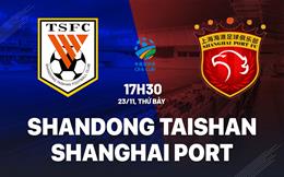 Nhận định Shandong Taishan vs Shanghai Port 17h30 ngày 23/11 (Cúp QG Trung Quốc 2024)