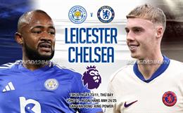 Nhận định Leicester vs Chelsea (19h30 ngày 23/11): Ngày Enzo Maresca trở lại King Power