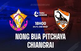 Nhận định Nong Bua Pitchaya vs Chiangrai 18h00 ngày 24/11 (VĐQG Thái Lan 2024/25)