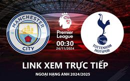 Man City vs Tottenham link xem trực tiếp Ngoại Hạng Anh hôm nay 24/11/2024