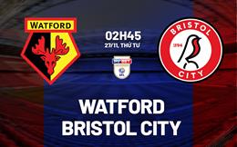 Nhận định Watford vs Bristol City 2h45 ngày 27/11 (Hạng nhất Anh 2024/25)