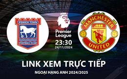 Ipswich Town vs MU link xem trực tiếp Ngoại Hạng Anh hôm nay 24/11/24