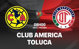 Nhận định bóng đá Club America vs Toluca 8h00 ngày 28/11 (VĐQG Mexico 2024/25)