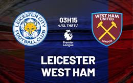 Nhận định Leicester vs West Ham (3h15 ngày 4/12): Chờ Ruud van Nistelrooy ra mắt