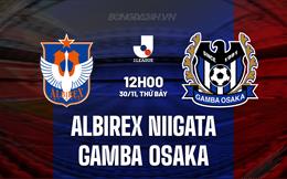 Nhận định Albirex Niigata vs Gamba Osaka 12h00 ngày 30/11 (VĐQG Nhật Bản 2024)