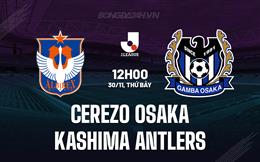 Nhận định Cerezo Osaka vs Kashima Antlers 12h00 ngày 30/11 (VĐQG Nhật Bản 2024)