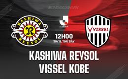 Nhận định Kashiwa Reysol vs Vissel Kobe 12h00 ngày 30/11 (VĐQG Nhật Bản 2024)