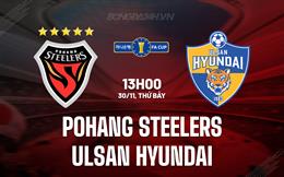 Nhận định Pohang Steelers vs Ulsan Hyundai 13h00 ngày 30/11 (Cúp QG Hàn Quốc 2024)