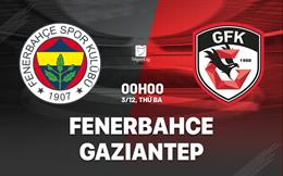 Nhận định Fenerbahce vs Gaziantep 0h00 ngày 3/12 (VĐQG Thổ Nhĩ Kỳ 2024/25)