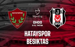 Nhận định Hatayspor vs Besiktas 0h00 ngày 3/12 (VĐQG Thổ Nhĩ Kỳ 2024/25)