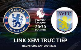 Chelsea vs Aston Villa link xem trực tiếp Ngoại Hạng Anh hôm nay 1/12/24