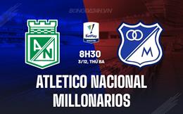 Nhận định Atletico Nacional vs Millonarios 8h30 ngày 3/12 (VĐQG Colombia 2024)