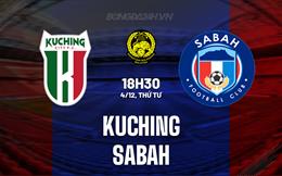 Nhận định Kuching vs Sabah 18h30 ngày 4/12 (VĐQG Malaysia 2024/25)