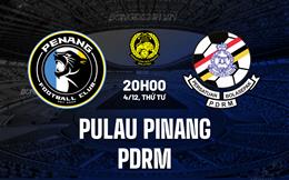 Nhận định Pulau Pinang vs PDRM 20h00 ngày 4/12 (VĐQG Malaysia 2024/25)