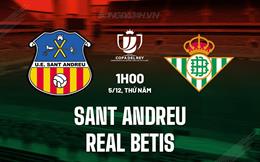 Nhận định Sant Andreu vs Real Betis 1h00 ngày 5/12 (Cúp Nhà vua TBN 2024/25)