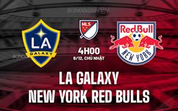 Nhận định LA Galaxy vs New York Red Bulls 4h00 ngày 8/12 (Nhà nghề Mỹ 2024)