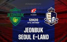 Nhận định Jeonbuk vs Seoul E-Land 12h20 ngày 8/12 (Playoff VĐQG Hàn Quốc 2025)