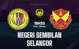 Nhận định Negeri Sembilan vs Selangor 19h30 ngày 9/12 (VĐQG Malaysia 2024/25)