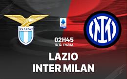 Nhận định Lazio vs Inter Milan (02h45 ngày 17/12): Đại chiến khó lường