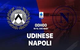 Nhận định Udinese vs Napoli (00h00 ngày 15/12): Xốc lại tinh thần